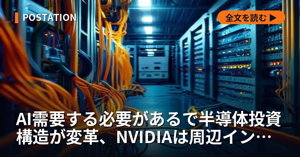 AI需要する必要があるで半導体投資構造が変革、NVIDIAは周辺インフラへ巨額投資