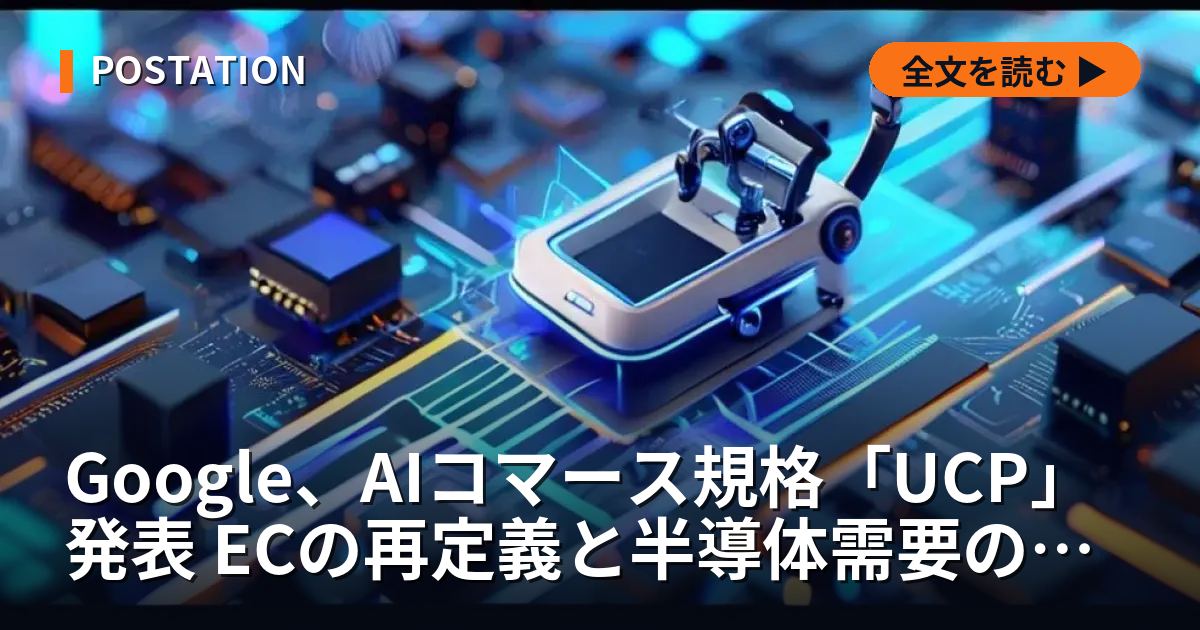 Google、AIコマース規格「UCP」発表 ECの再定義と半導体需要の新潮流