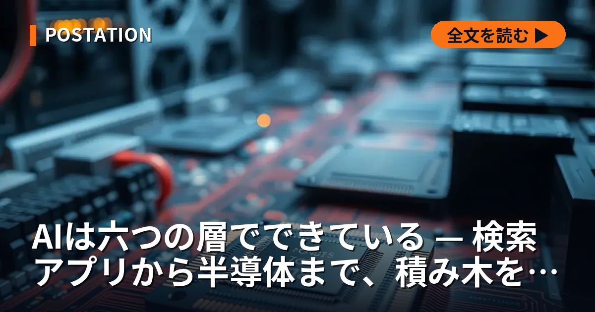 AIは六つの層でできている — 検索アプリから半導体まで、積み木を一段ずつ開ける