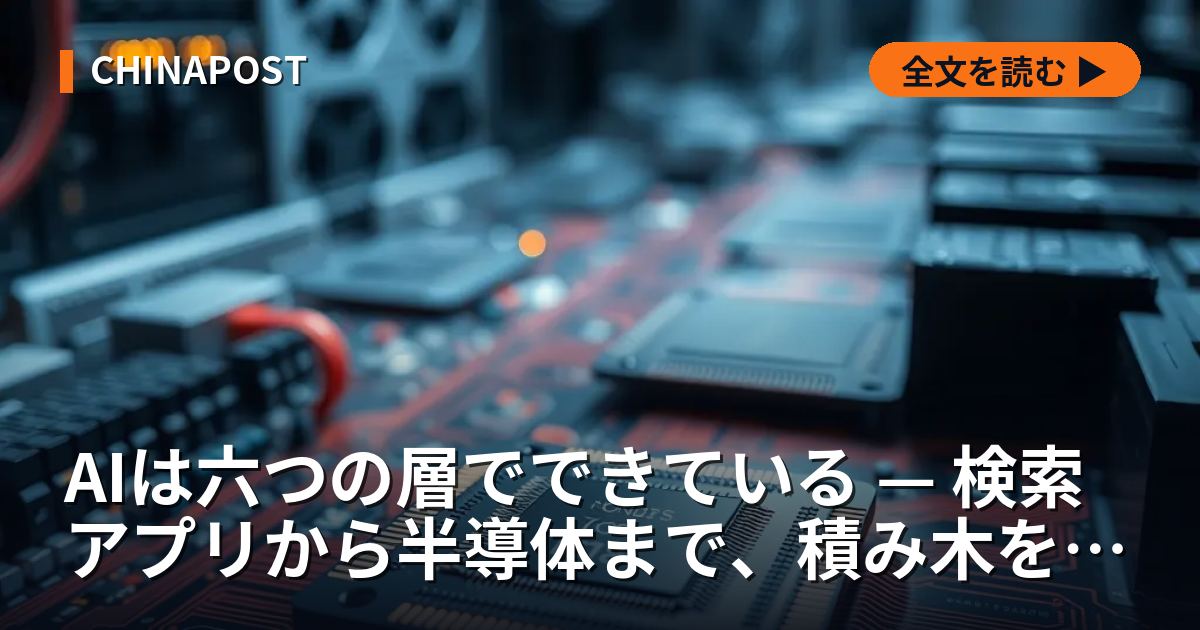 AIは六つの層でできている — 検索アプリから半導体まで、積み木を一段ずつ開ける