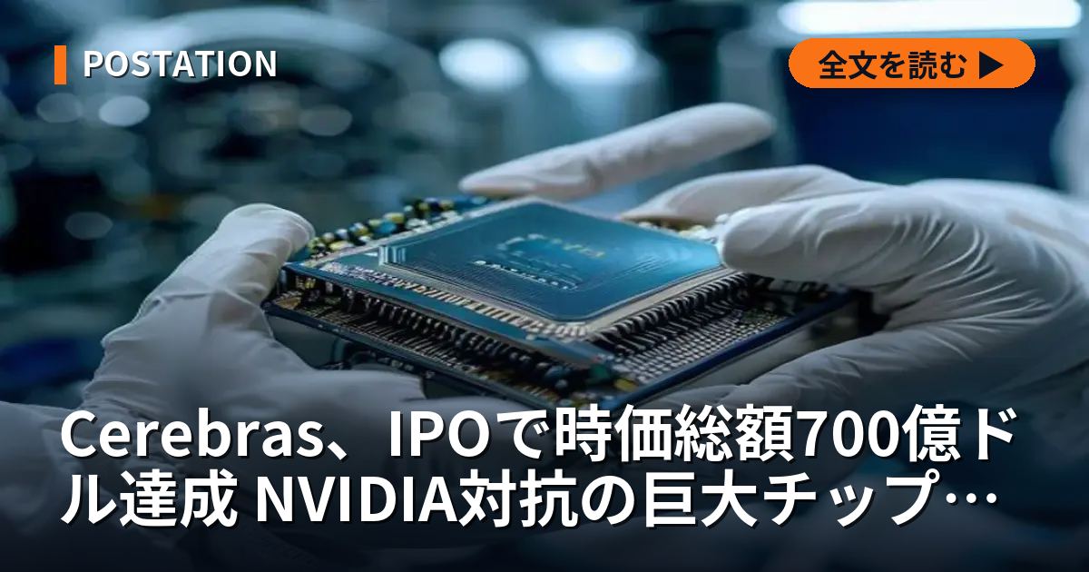 Cerebras、IPOで時価総額700億ドル達成 NVIDIA対抗の巨大チップ戦略
