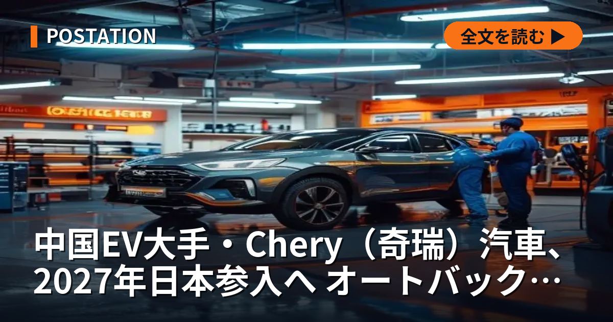 中国EV大手・Chery（奇瑞）汽車、2027年日本参入へ オートバックスと提携