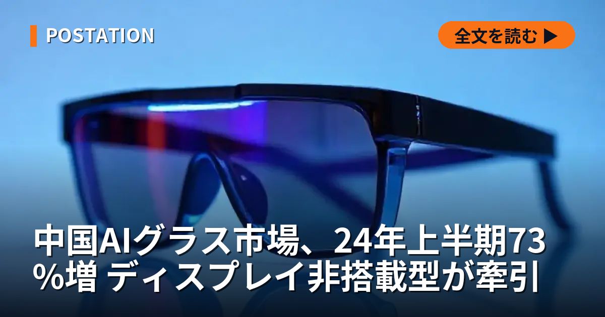中国AIグラス市場、24年上半期73%増 ディスプレイ非搭載型が牽引