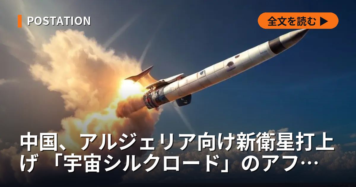 中国、アルジェリア向け新衛星打上げ 「宇宙シルクロード」のアフリカ展開を加速