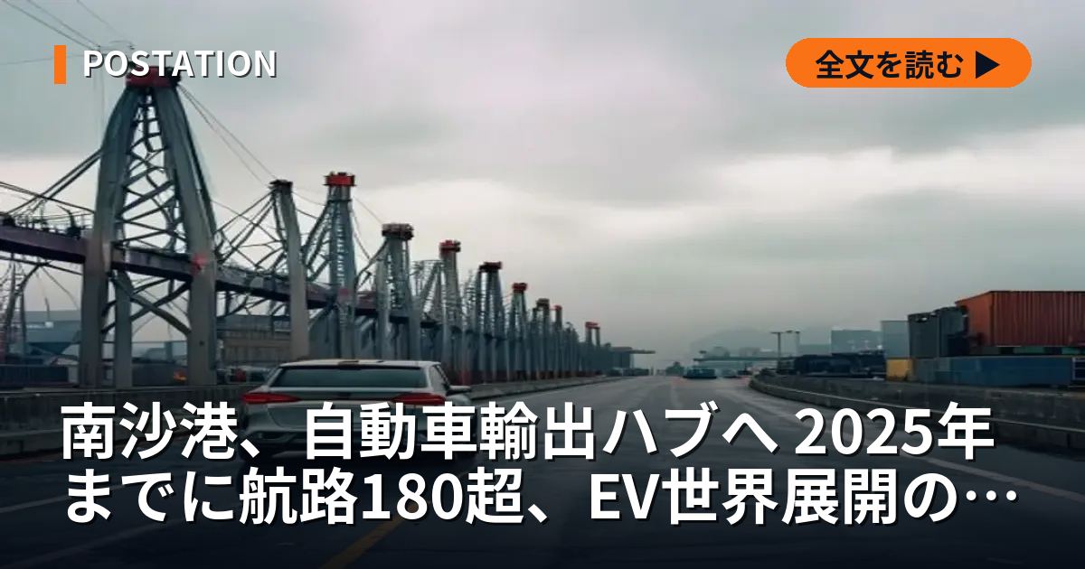 南沙港、自動車輸出ハブへ 2025年までに航路180超、EV世界展開の拠点に
