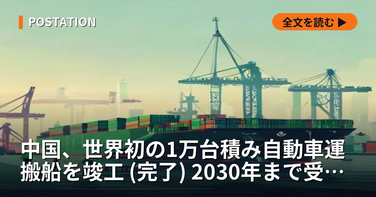 中国、世界初の1万台積み自動車運搬船を竣工 (完了) 2030年まで受注残