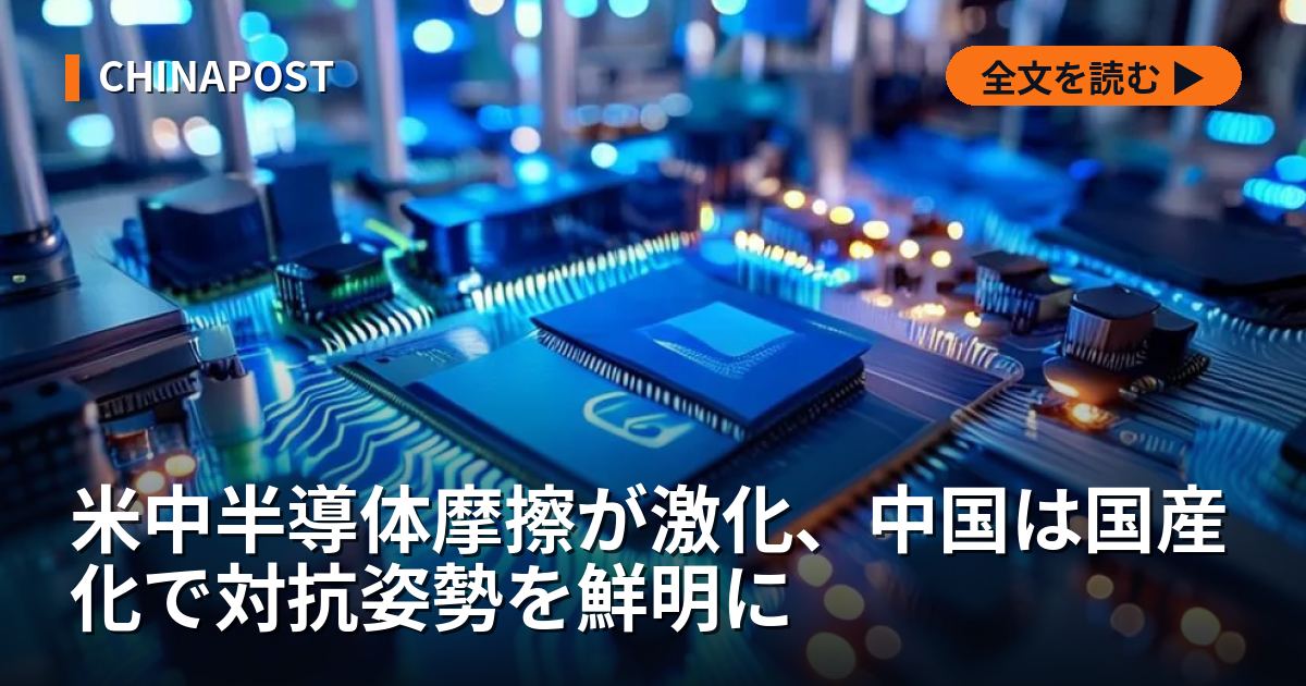 米中半導体摩擦が激化、中国は国産化で対抗姿勢を鮮明に — 輸出規制と国家投資の攻防