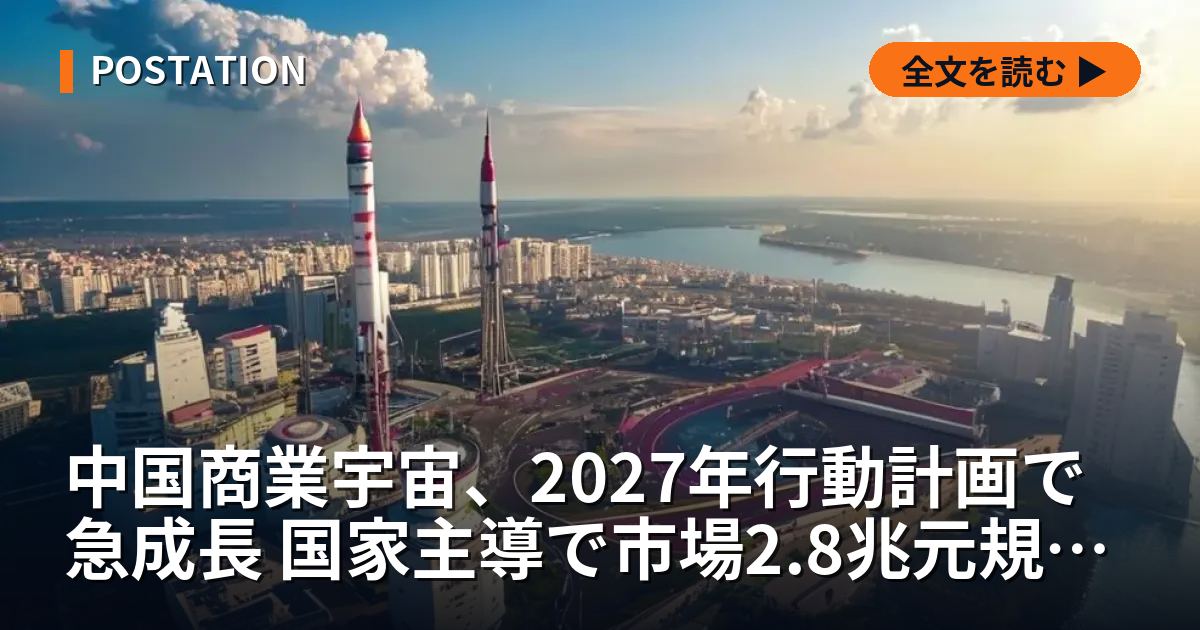 中国商業宇宙、2027年行動計画で急成長 国家主導で市場2.8兆元規模へ