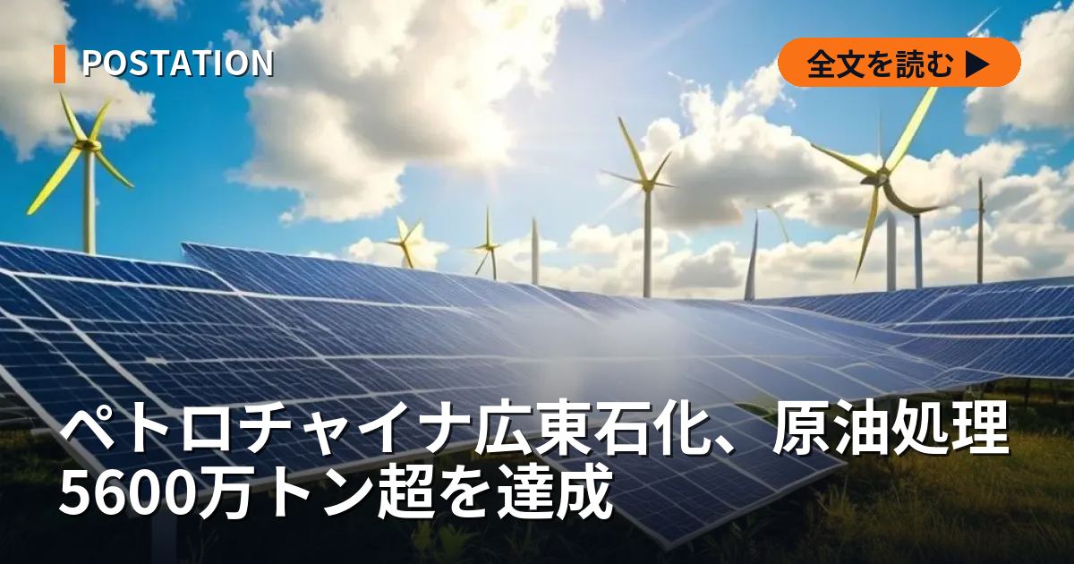 ペトロチャイナ広東石化、原油処理5600万トン超を達成