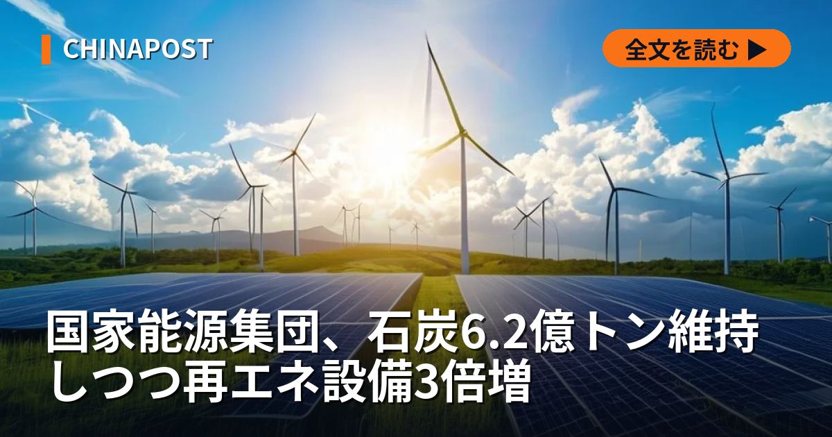 国家能源集団、石炭6.2億トン維持しつつ再エネ設備3倍増