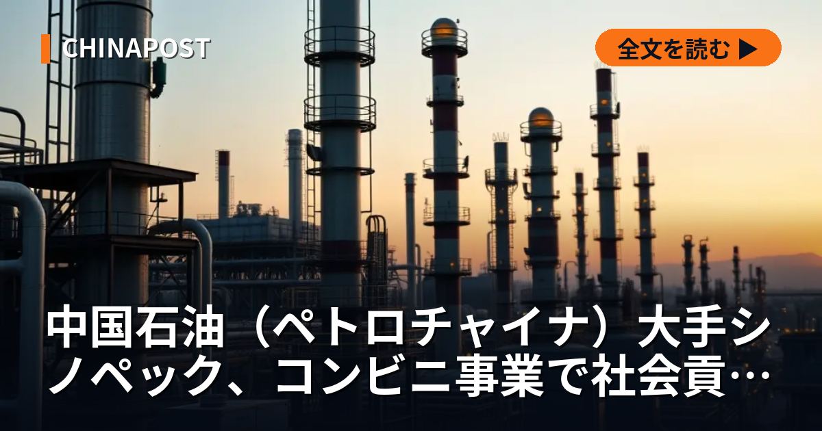 中国石油（ペトロチャイナ）大手シノペック、コンビニ事業で社会貢献を強化