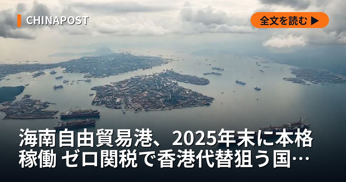 海南自由貿易港、2025年末に本格稼働 ゼロ関税で香港代替狙う国家戦略