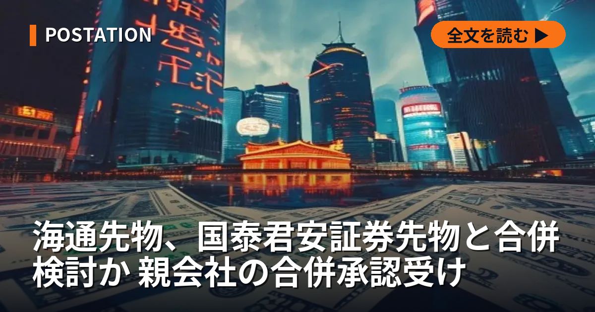 海通先物、国泰君安証券先物と合併検討か 親会社の合併承認受け
