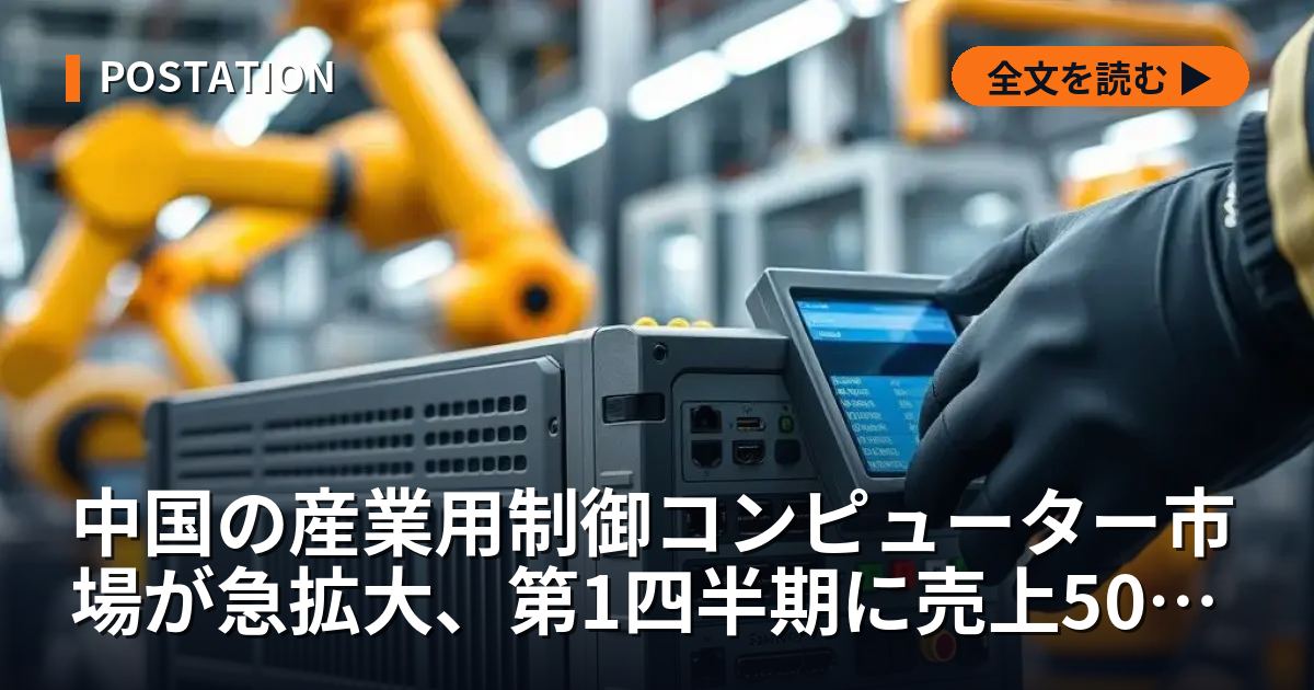 中国の産業用制御コンピューター市場が急拡大、第1四半期に売上50%増