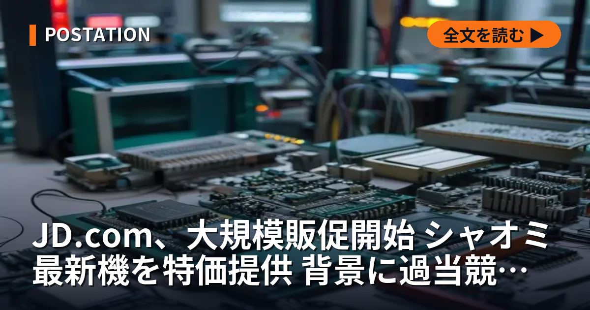 JD.com、大規模販促開始 シャオミ最新機を特価提供 背景に過当競争と消費低迷