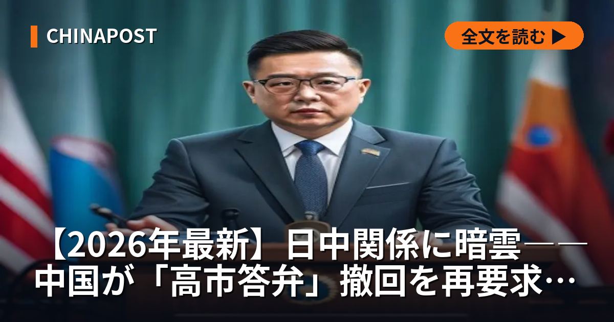 【2026年最新】日中関係に暗雲――中国が「高市答弁」撤回を再要求。激化する経済制裁リスクと日本の「生命線」への衝撃