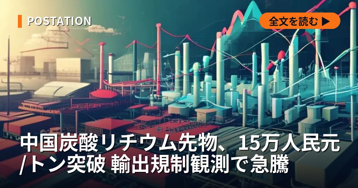 中国炭酸リチウム先物、15万人民元/トン突破 輸出規制観測で急騰