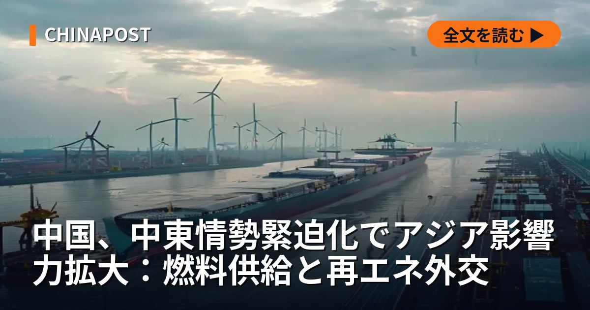 中国、中東情勢緊迫化でアジア影響力拡大：燃料供給と再エネ外交