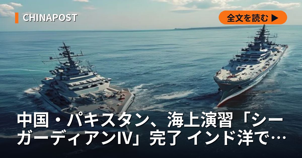 中国・パキスタン、海上演習「シーガーディアンIV」完了 インド洋での連携深化