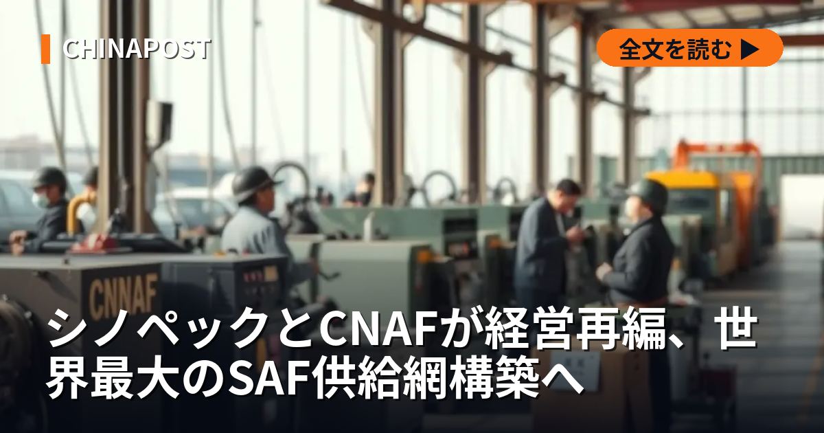 シノペックとCNAFが経営再編、世界最大のSAF供給網構築へ