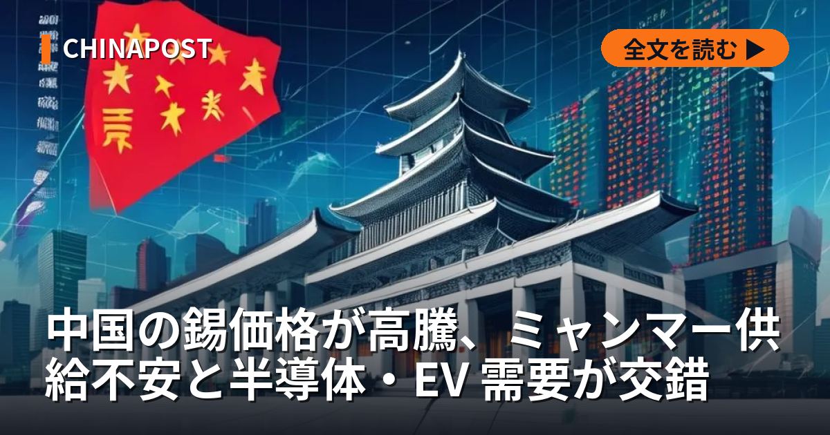 中国の錫価格が高騰、ミャンマー供給不安と半導体・EV 需要が交錯