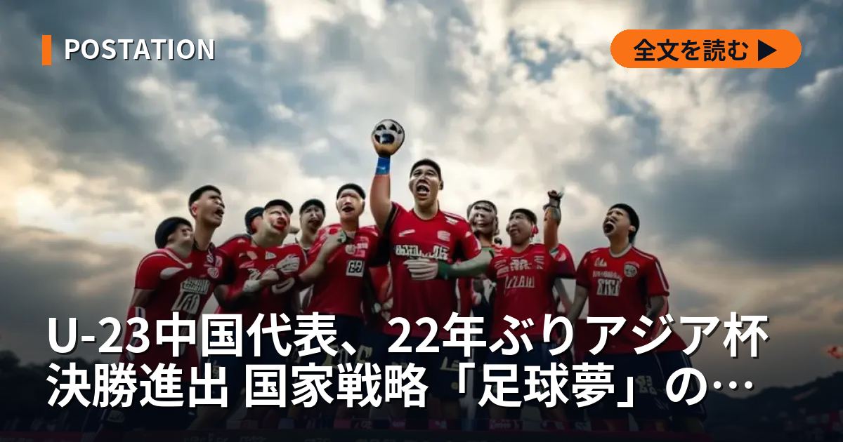 U-23中国代表、22年ぶりアジア杯決勝進出 国家戦略「足球夢」の転換点か
