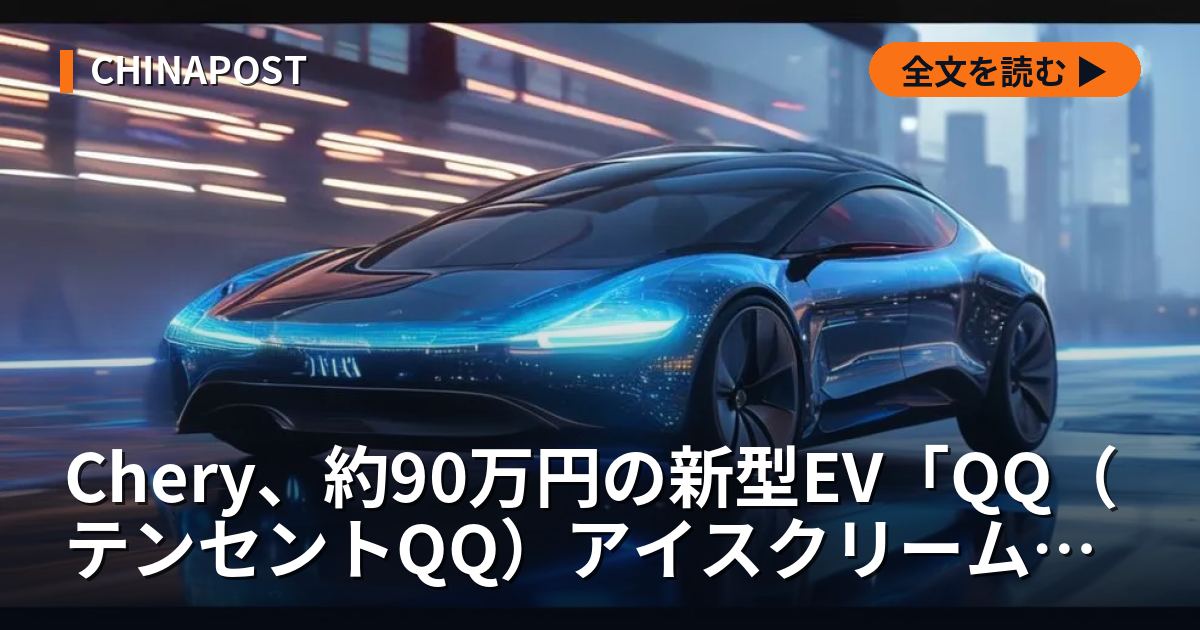Chery、約90万円の新型EV「QQ（テンセントQQ）アイスクリーム」投入 中国の価格競争が新段階へ
