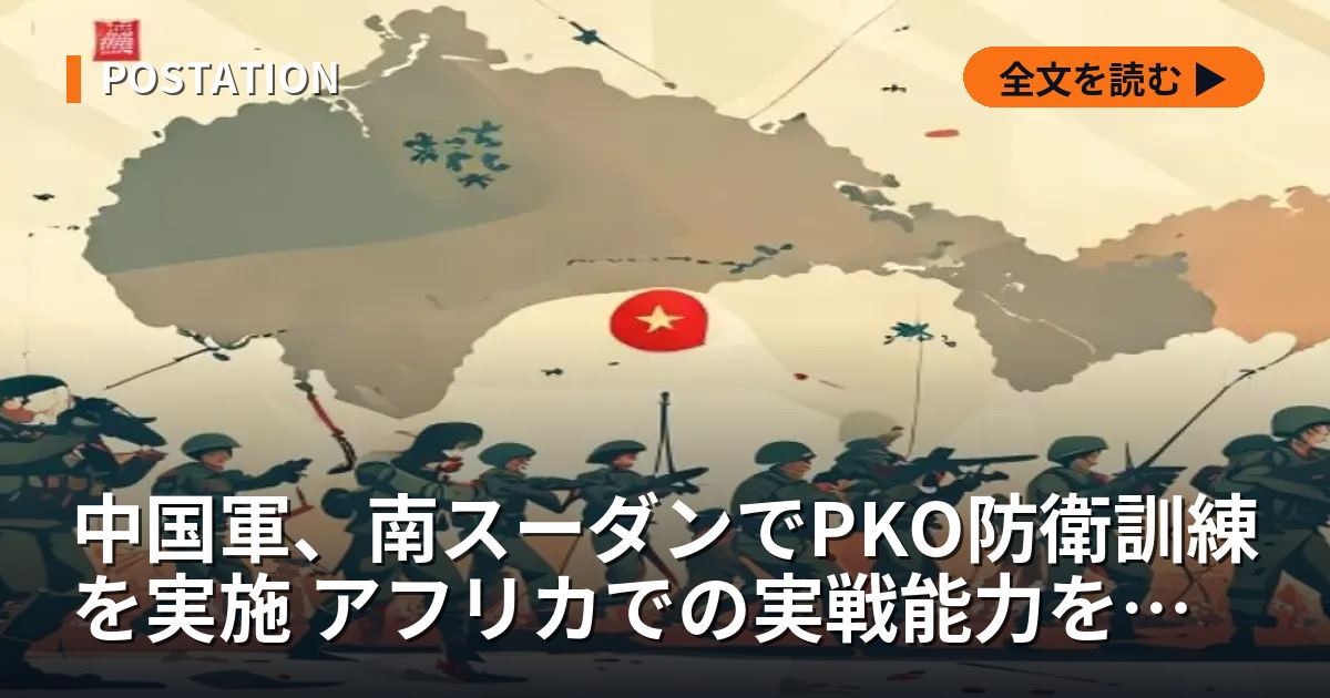 中国軍、南スーダンでPKO防衛訓練を実施 アフリカでの実戦能力を検証か