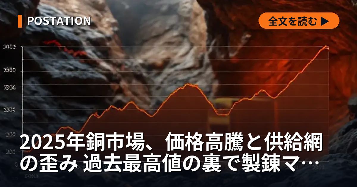2025年銅市場、価格高騰と供給網の歪み 過去最高値の裏で製錬マージン悪化