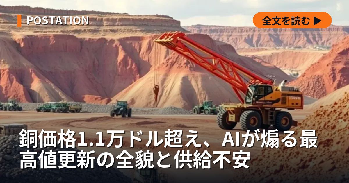 銅価格1.1万ドル超え、AIが煽る最高値更新の全貌と供給不安