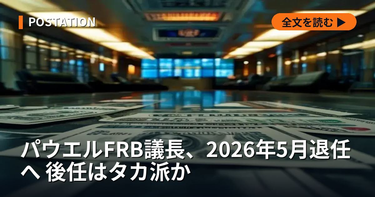 パウエルFRB議長、2026年5月退任へ 後任はタカ派か