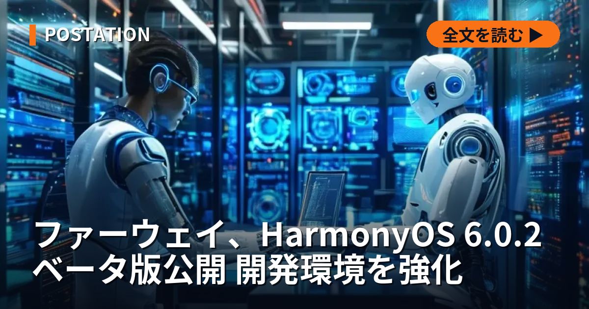 ファーウェイ、HarmonyOS 6.0.2ベータ版公開 開発環境を強化