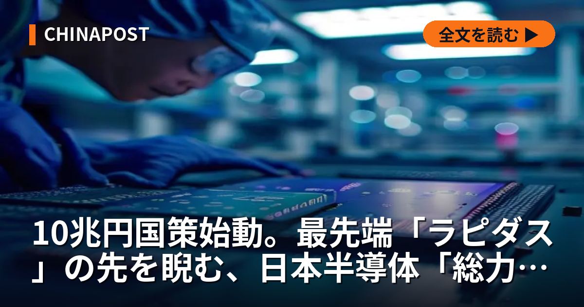 10兆円国策始動。最先端「ラピダス」の先を睨む、日本半導体「総力戦」の全貌【2026年最新】