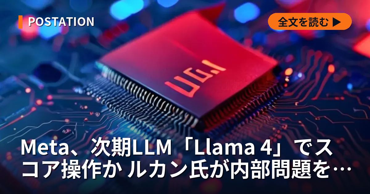 Meta、次期LLM「Llama 4」でスコア操作か ルカン氏が内部問題を指摘