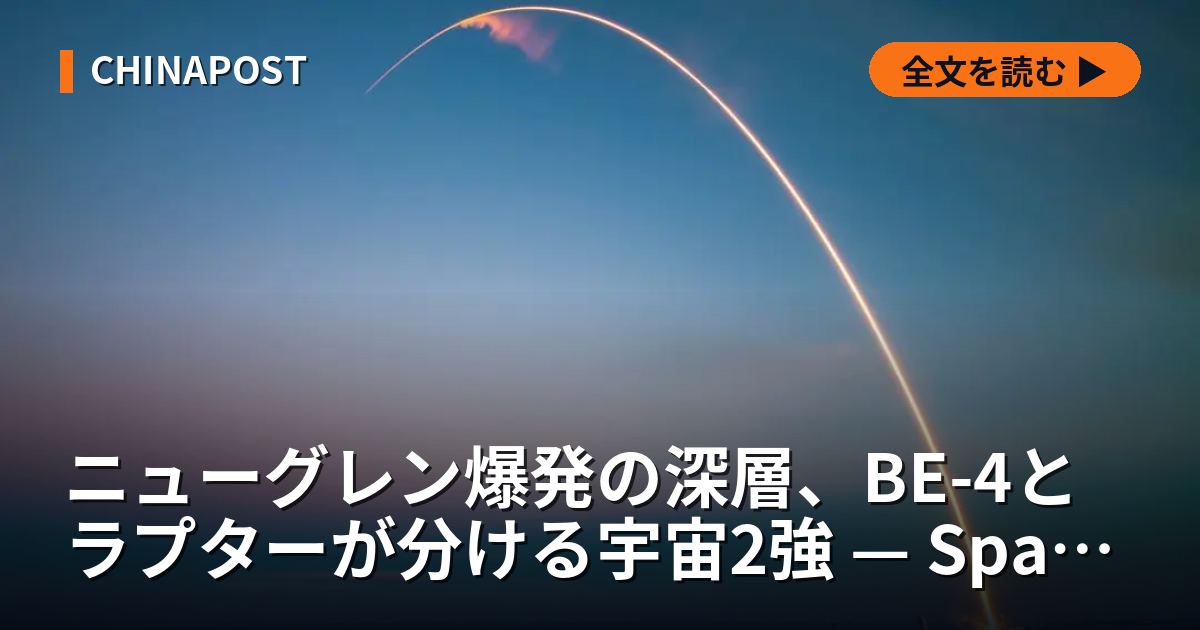 ニューグレン爆発の深層、BE-4とラプターが分ける宇宙2強 — SpaceX VS Blue Origin