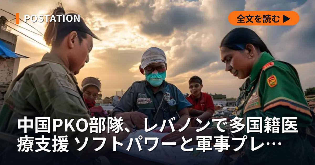 中国PKO部隊、レバノンで多国籍医療支援 ソフトパワーと軍事プレゼンス拡大の構造