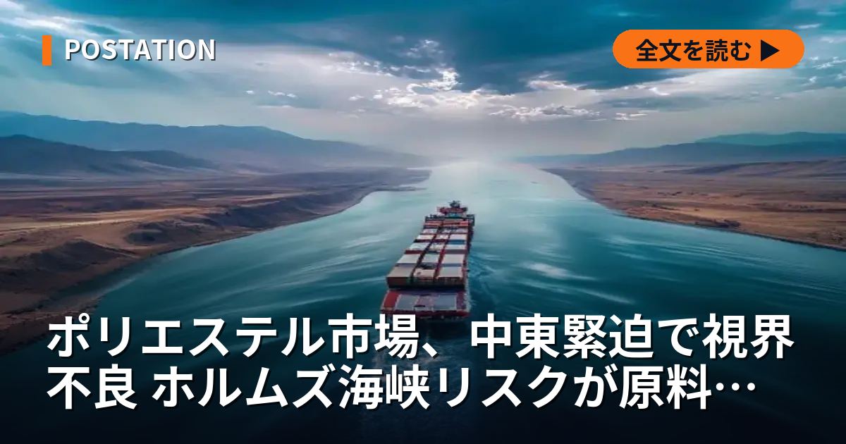 ポリエステル市場、中東緊迫で視界不良 ホルムズ海峡リスクが原料価格を揺さぶる