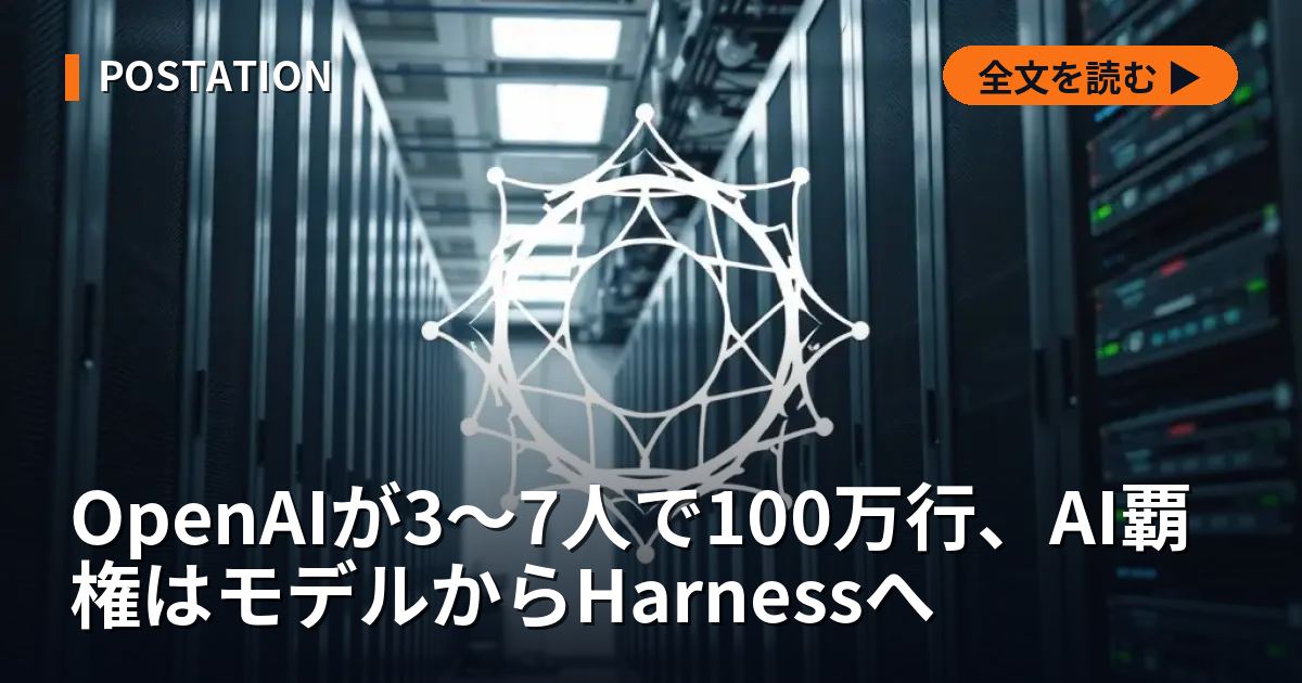 OpenAIが3〜7人で100万行、AI覇権はモデルからHarnessへ