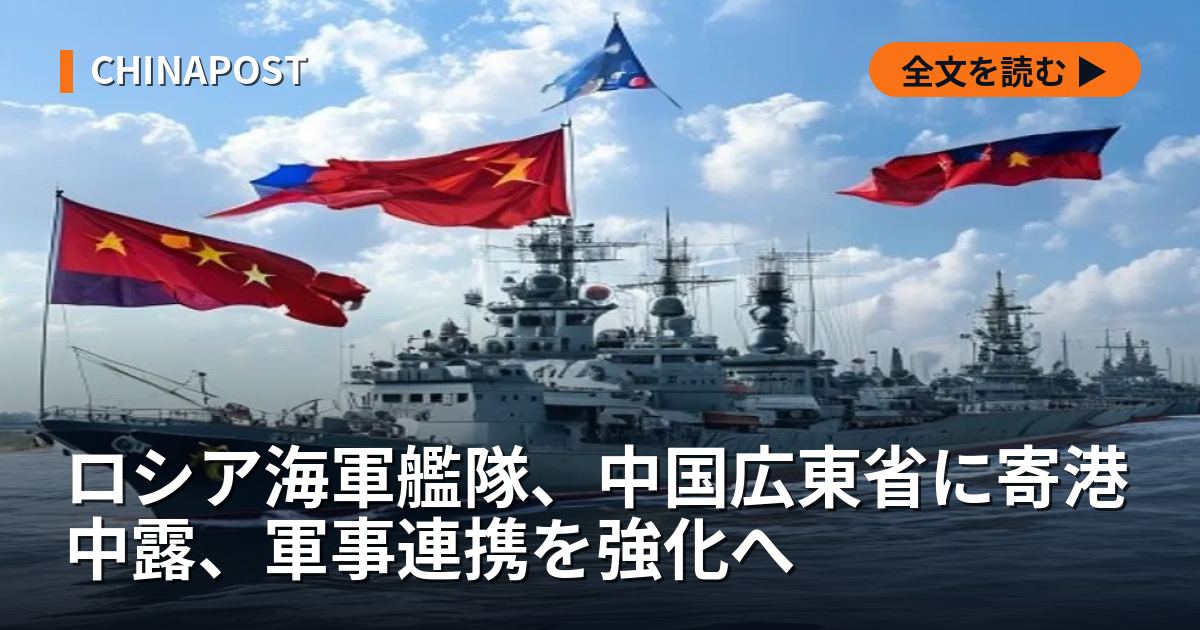 ロシア海軍艦隊、中国広東省に寄港 中露、軍事連携を強化へ