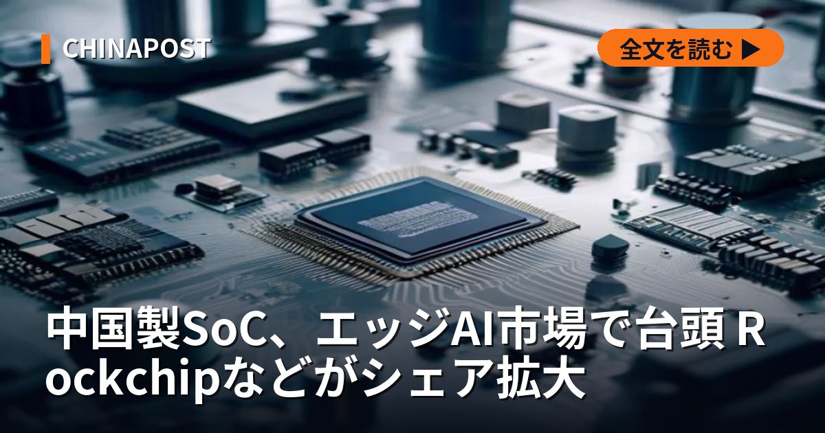中国製SoC、エッジAI市場で台頭 Rockchipなどがシェア拡大
