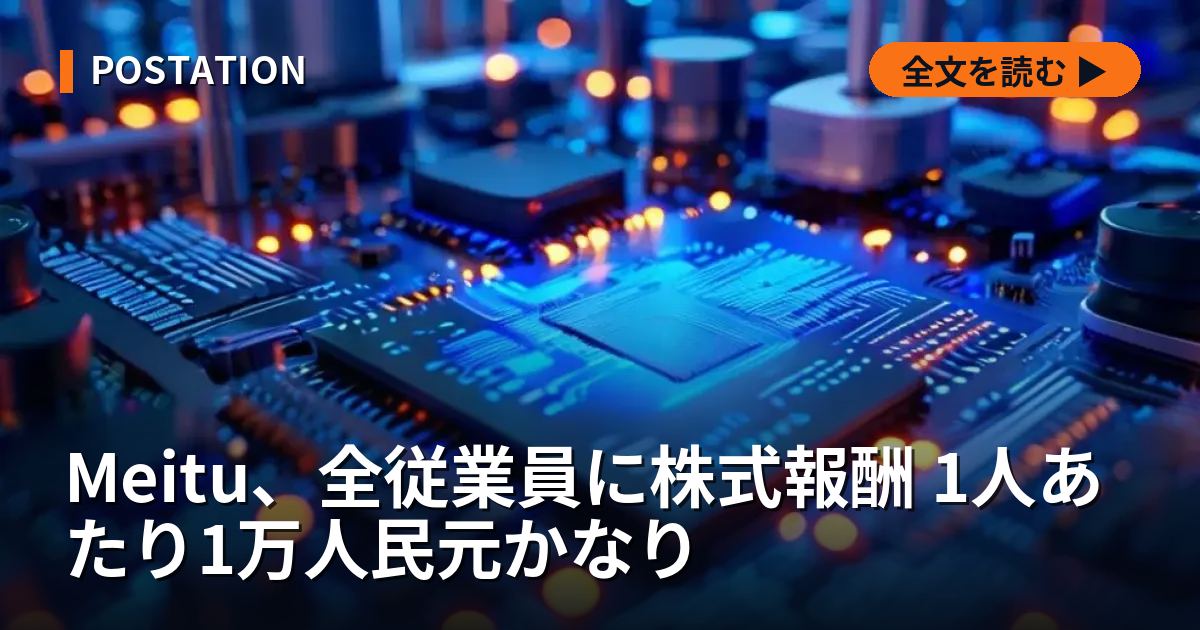 Meitu、全従業員に株式報酬 1人あたり1万人民元かなり