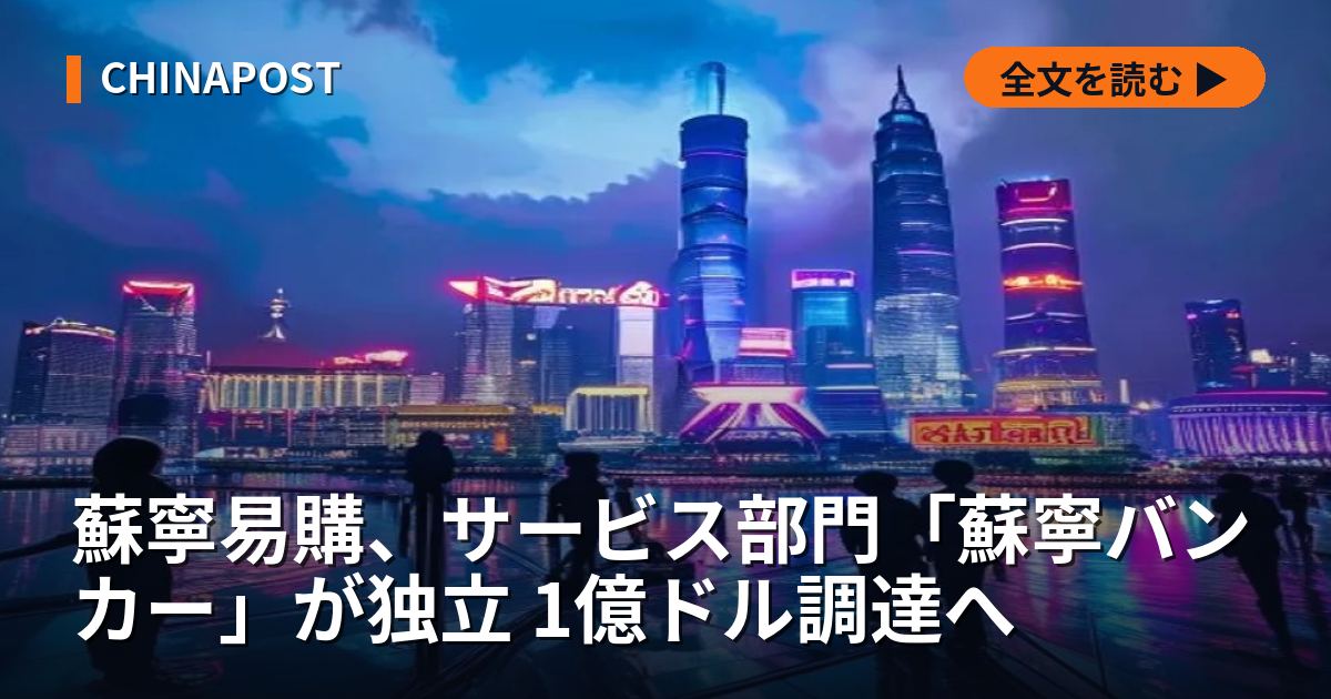 蘇寧易購、サービス部門「蘇寧バンカー」が独立 1億ドル調達へ
