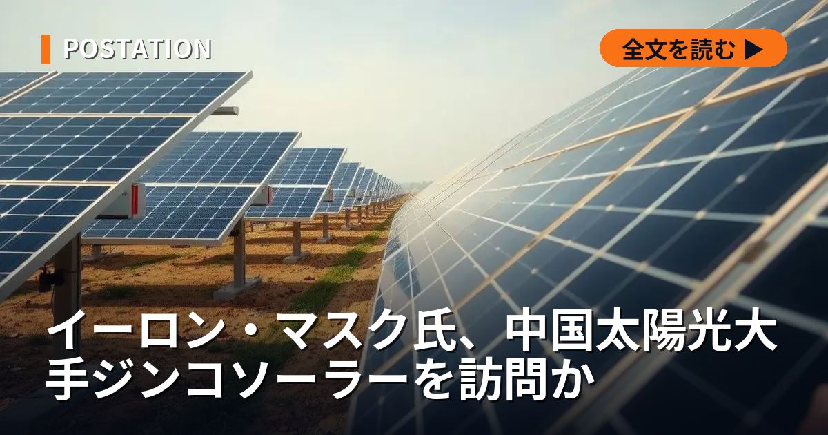 イーロン・マスク氏、中国太陽光大手ジンコソーラーを訪問か