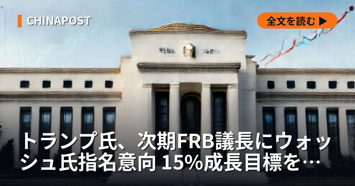 トランプ氏、次期FRB議長にウォッシュ氏指名意向 15%成長目標を表明