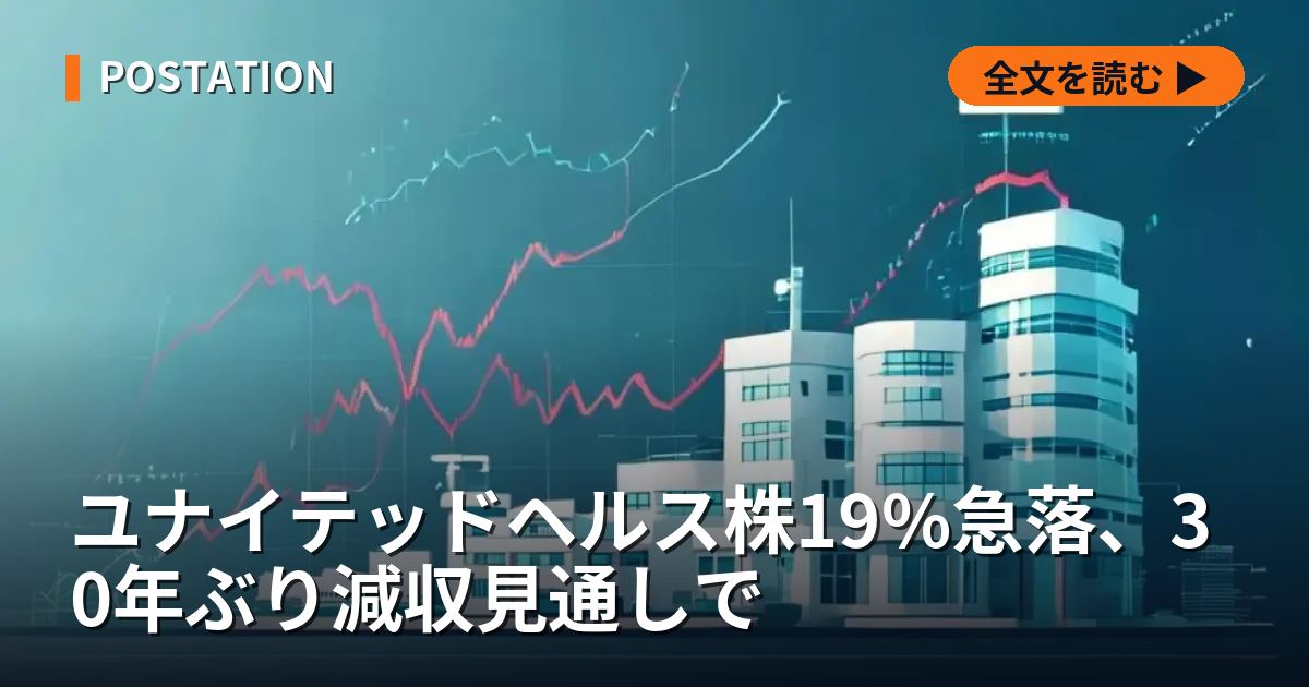 ユナイテッドヘルス株19%急落、30年ぶり減収見通しで