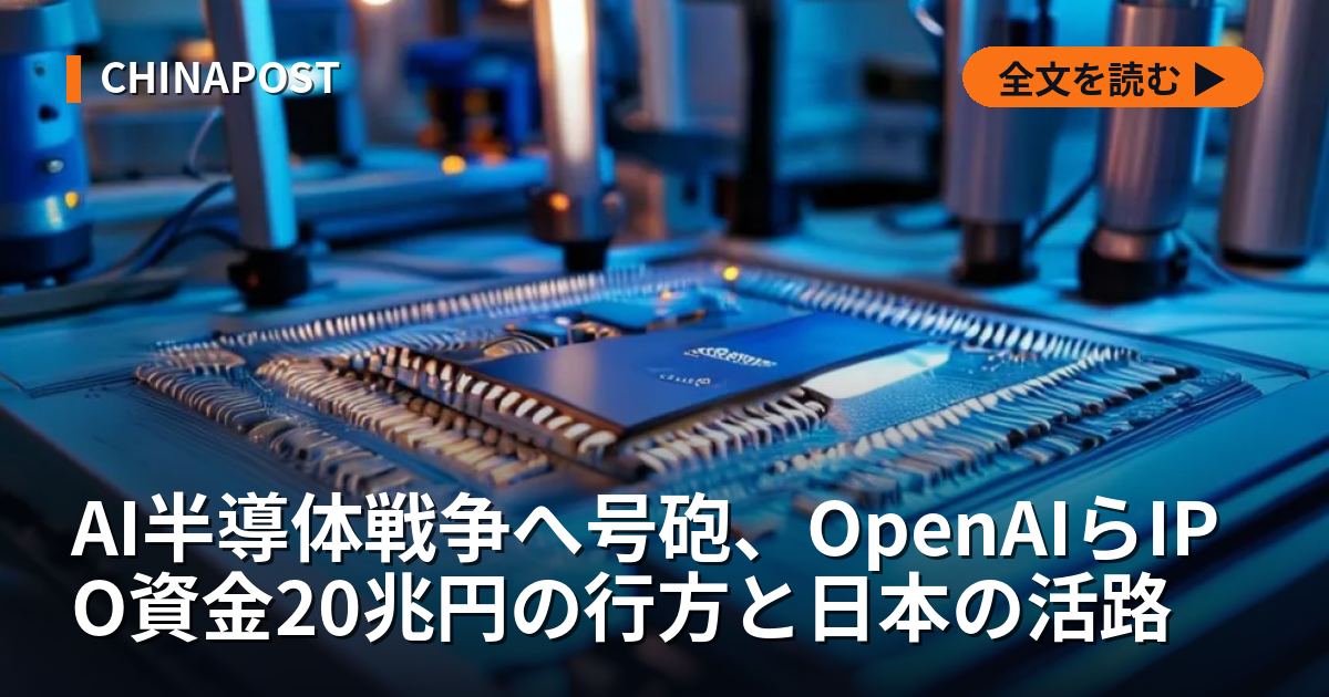 AI半導体戦争へ号砲、OpenAIらIPO資金20兆円の行方と日本の活路