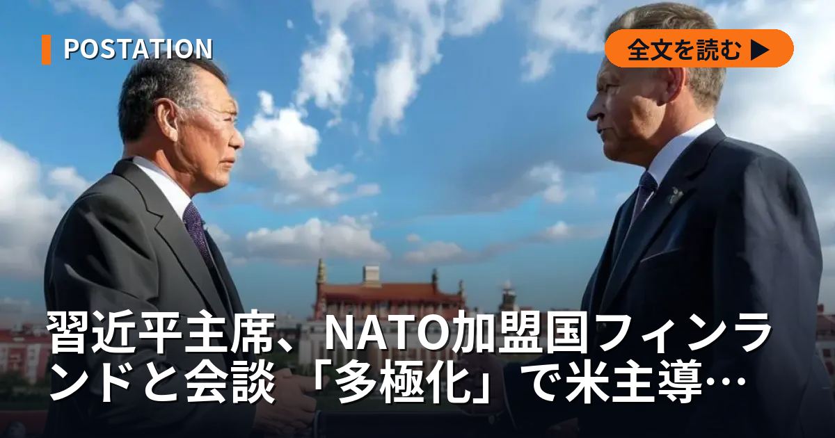 習近平主席、NATO加盟国フィンランドと会談 「多極化」で米主導秩序を牽制