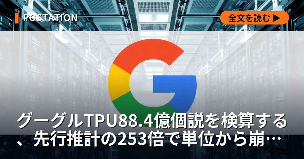 グーグルTPU88.4億個説を検算する、先行推計の253倍で単位から崩れる