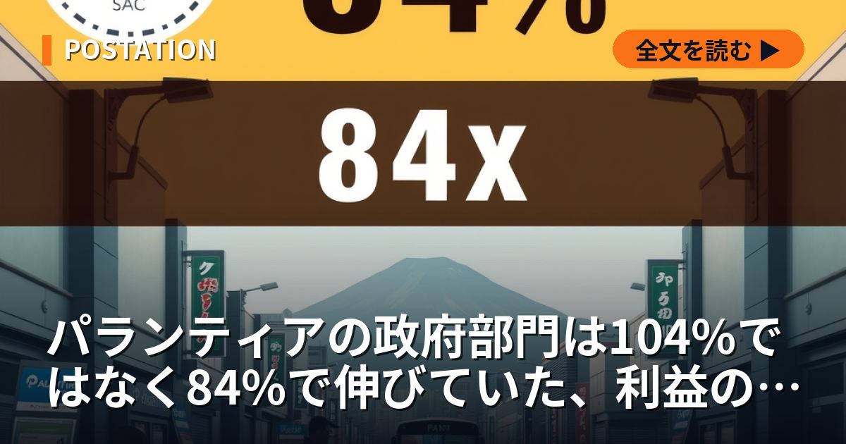 パランティアの政府部門は104%ではなく84%で伸びていた、利益の主役は商用へ移っている