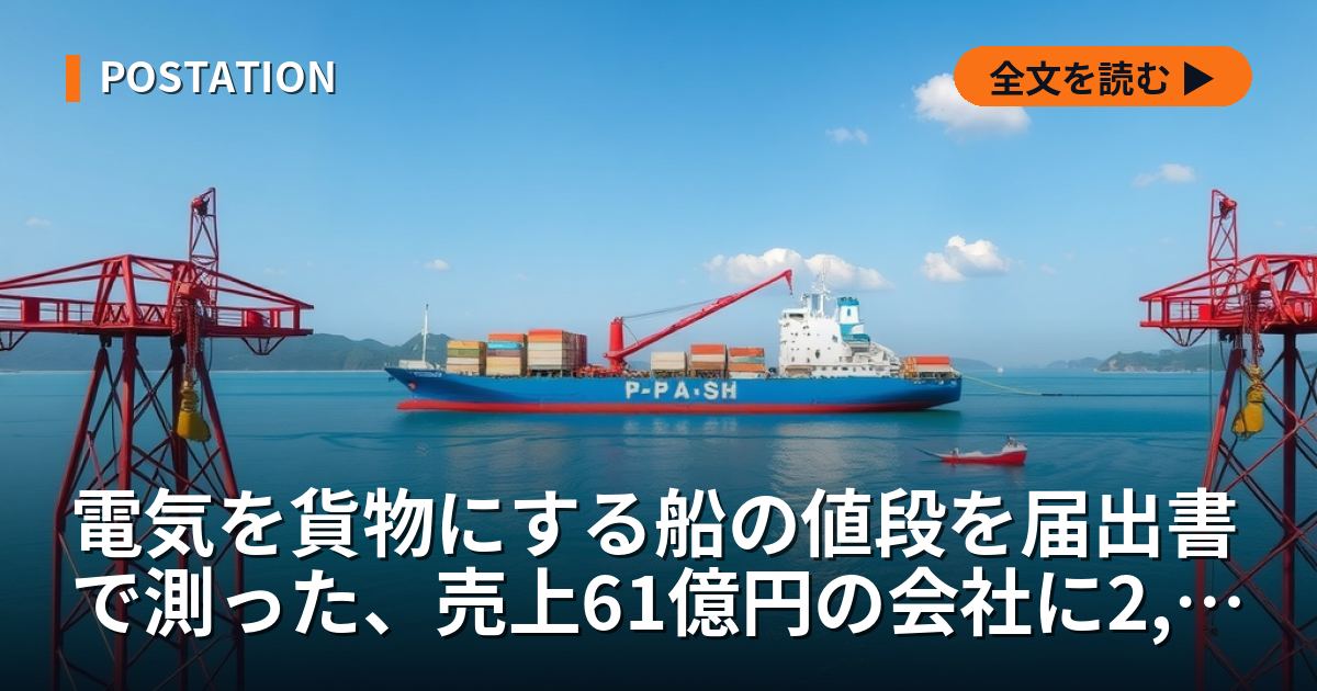 PowerXー電気を貨物にする船の値段を届出書で測った、売上61億円の会社に2,118億円が付いている